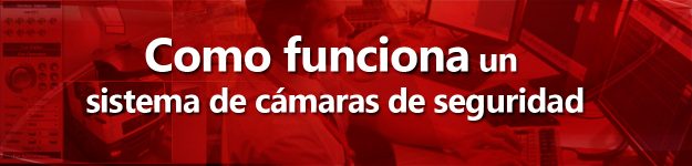 como-funciona-un-sistema-de-camaras-de-seguridad